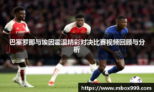 巴塞罗那与埃因霍温精彩对决比赛视频回顾与分析